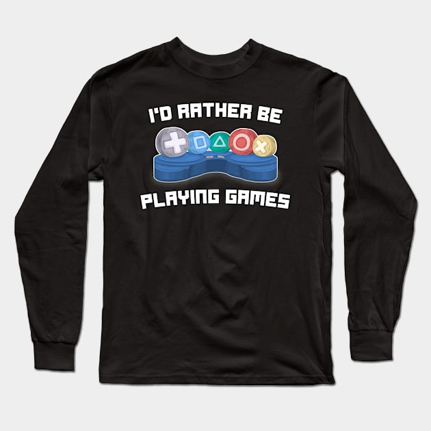 I'd rather be playing games - Video Gamer Gaming Funny Quote Long Sleeve T-Shirt by Tesla